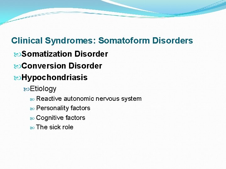 Clinical Syndromes: Somatoform Disorders Somatization Disorder Conversion Disorder Hypochondriasis Etiology Reactive autonomic nervous system