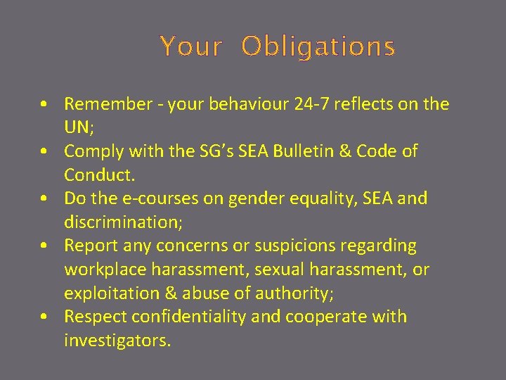 Your Obligations • Remember - your behaviour 24 -7 reflects on the UN; •