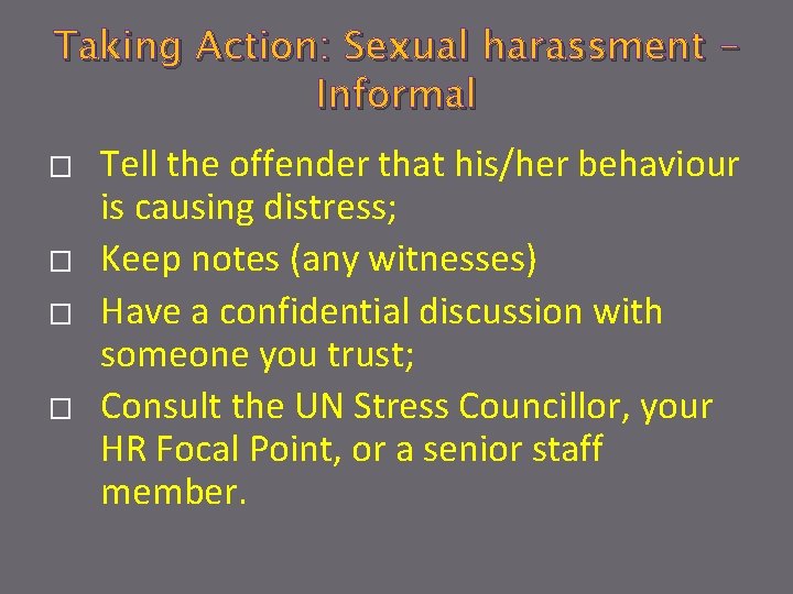 Taking Action: Sexual harassment Informal � � Tell the offender that his/her behaviour is