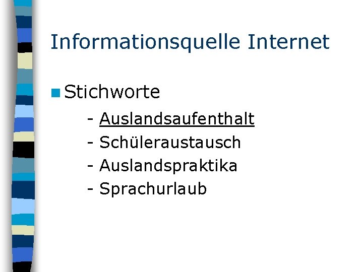 Informationsquelle Internet n Stichworte - Auslandsaufenthalt Schüleraustausch Auslandspraktika Sprachurlaub 