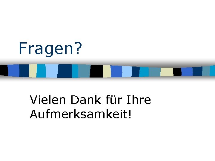Fragen? Vielen Dank für Ihre Aufmerksamkeit! Fragen? Vielen Dank für Ihre Aufmerksamkeit!