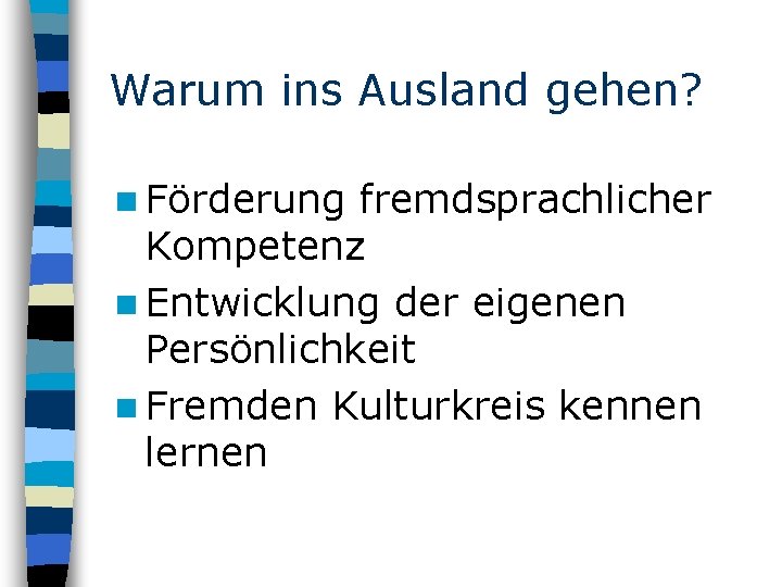 Warum ins Ausland gehen? n Förderung fremdsprachlicher Kompetenz n Entwicklung der eigenen Persönlichkeit n