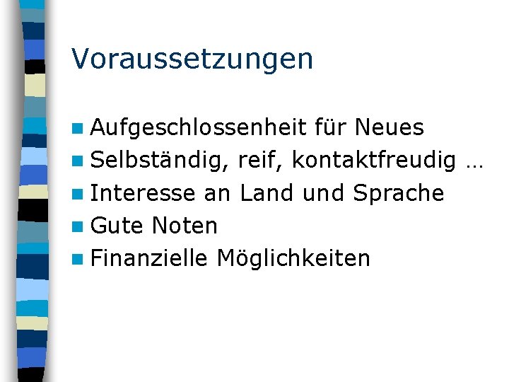 Voraussetzungen n Aufgeschlossenheit für Neues n Selbständig, reif, kontaktfreudig … n Interesse an Land