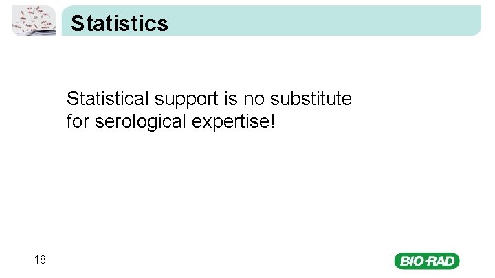 Statistics Statistical support is no substitute for serological expertise! 18 