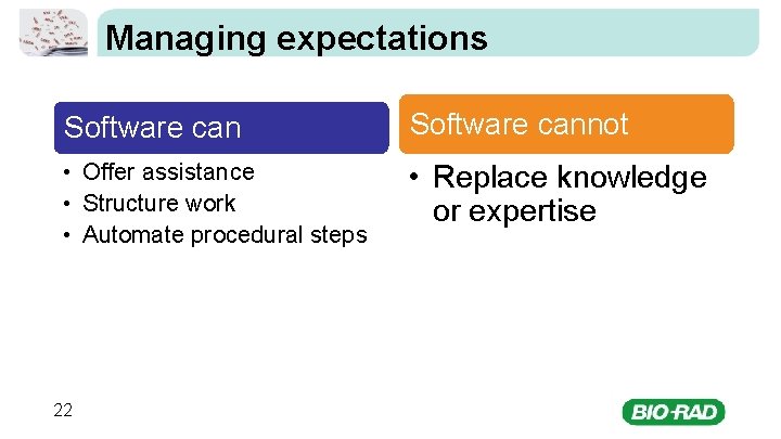 Managing expectations Software cannot • Offer assistance • Structure work • Automate procedural steps
