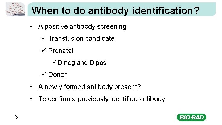 When to do antibody identification? • A positive antibody screening ü Transfusion candidate ü