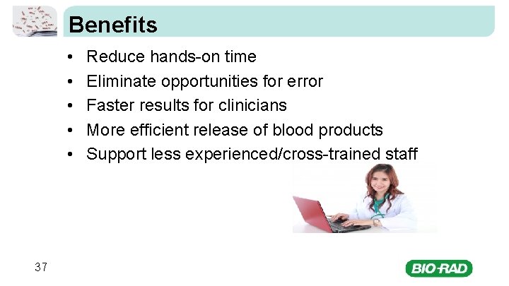 Benefits • • • 37 Reduce hands-on time Eliminate opportunities for error Faster results