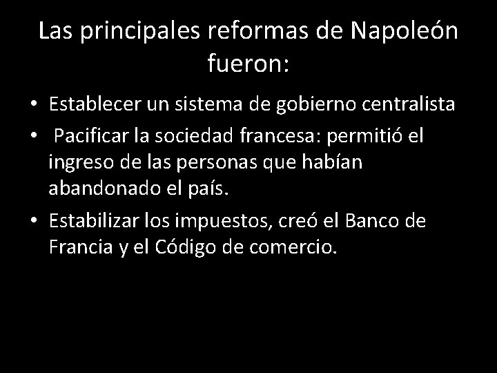 Las principales reformas de Napoleón fueron: • Establecer un sistema de gobierno centralista •