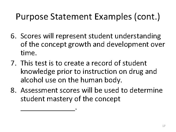 Purpose Statement Examples (cont. ) 6. Scores will represent student understanding of the concept