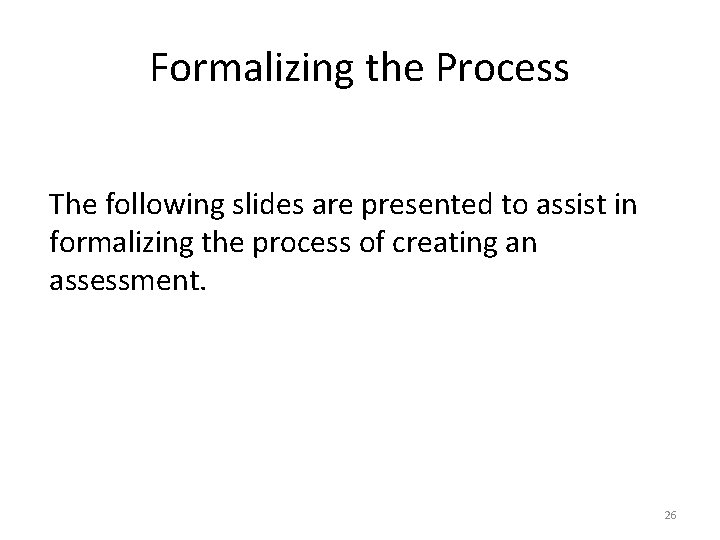 Formalizing the Process The following slides are presented to assist in formalizing the process