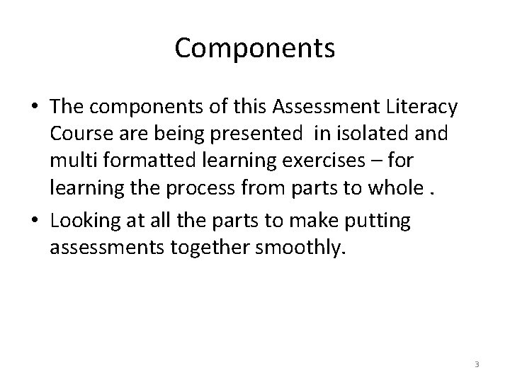 Components • The components of this Assessment Literacy Course are being presented in isolated