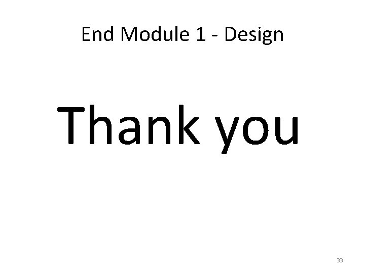 End Module 1 - Design Thank you 33 