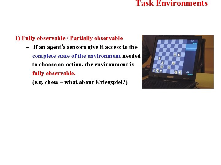 Task Environments 1) Fully observable / Partially observable – If an agent’s sensors give