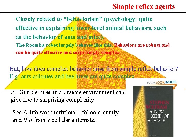 Simple reflex agents Closely related to “behaviorism” (psychology; quite effective in explaining lower-level animal