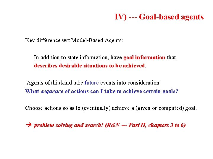 IV) --- Goal-based agents Key difference wrt Model-Based Agents: In addition to state information,