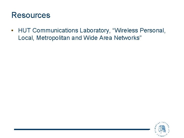 Resources • HUT Communications Laboratory, “Wireless Personal, Local, Metropolitan and Wide Area Networks” 