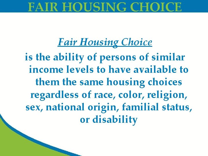 FAIR HOUSING CHOICE Fair Housing Choice is the ability of persons of similar income