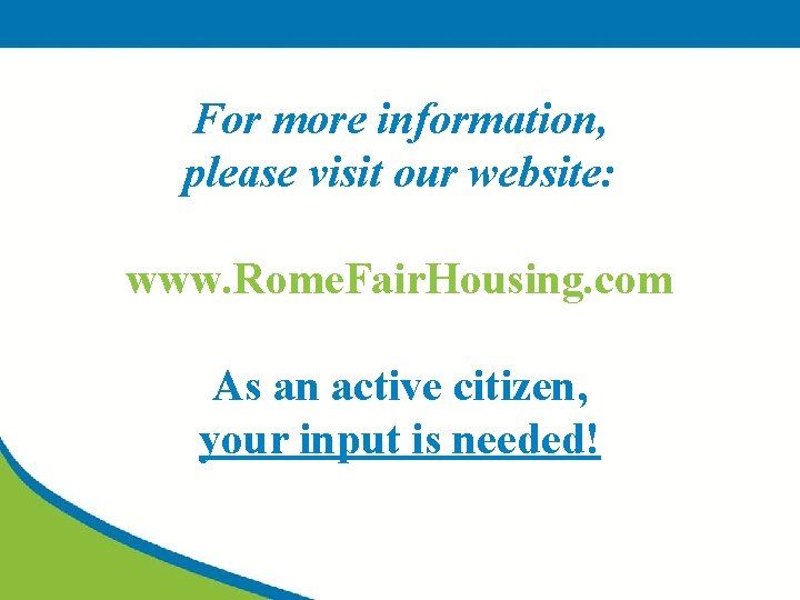 For more information, please visit our website: www. Rome. Fair. Housing. com As an