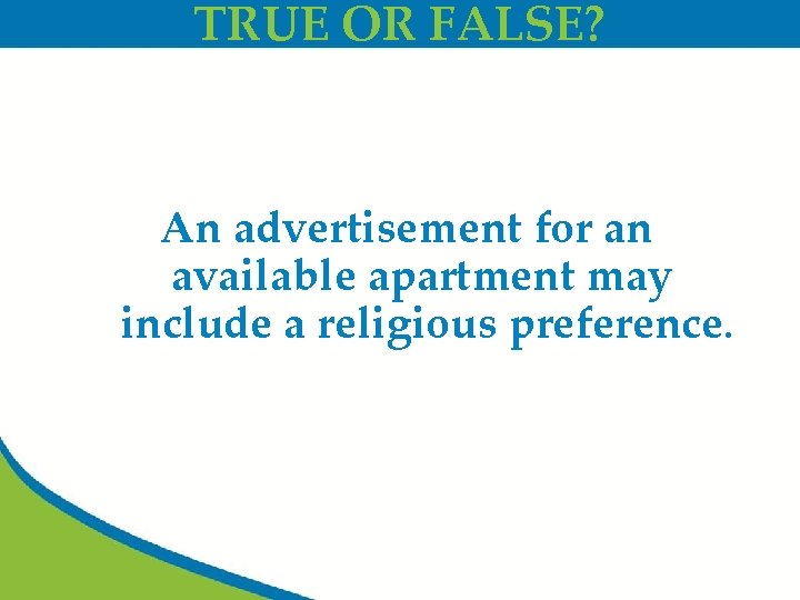 TRUE OR FALSE? An advertisement for an available apartment may include a religious preference.