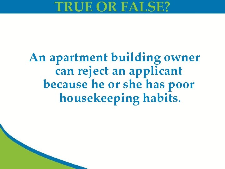 TRUE OR FALSE? An apartment building owner can reject an applicant because he or