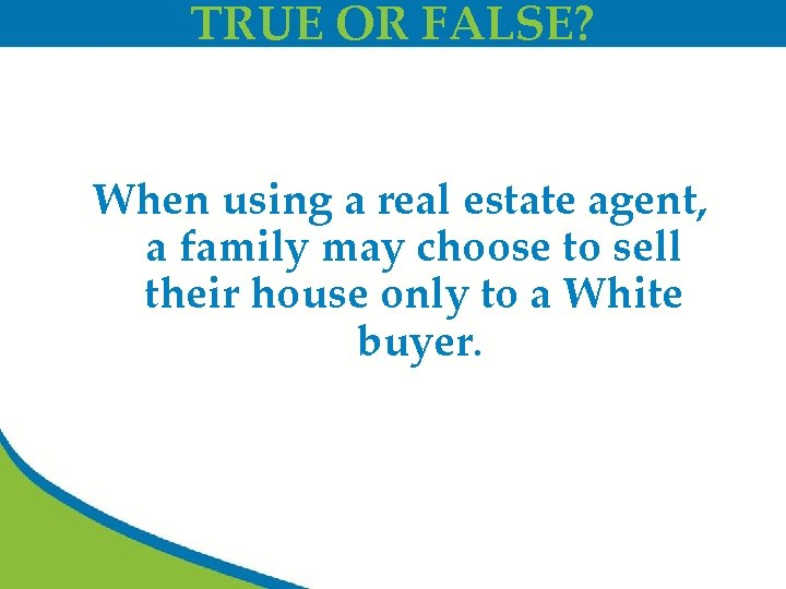 TRUE OR FALSE? When using a real estate agent, a family may choose to