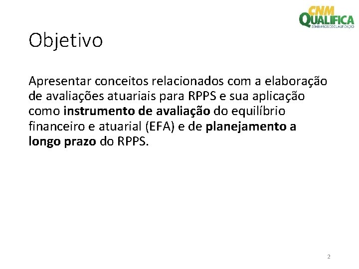 Objetivo Apresentar conceitos relacionados com a elaboração de avaliações atuariais para RPPS e sua