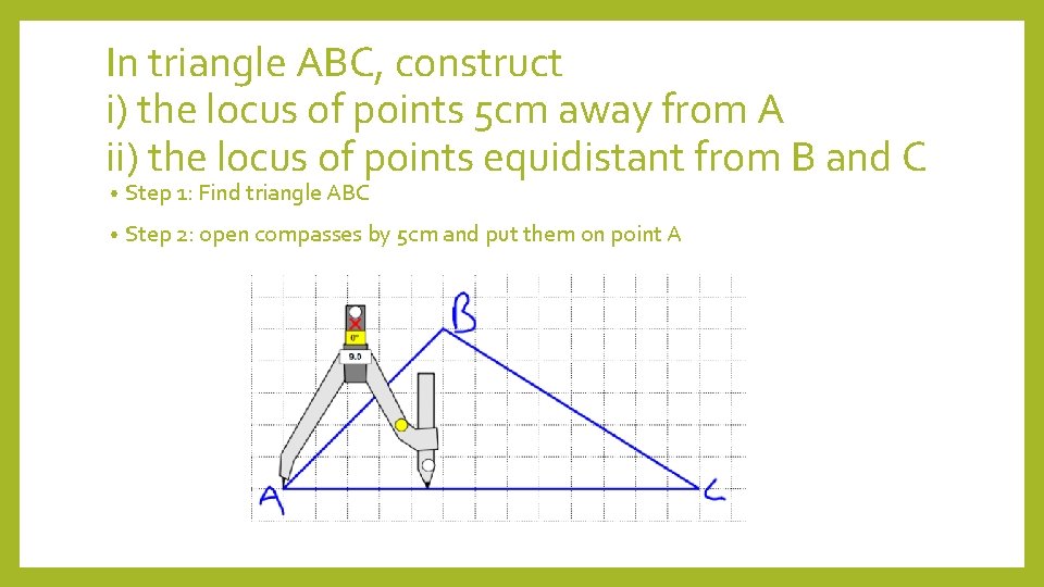 In triangle ABC, construct i) the locus of points 5 cm away from A