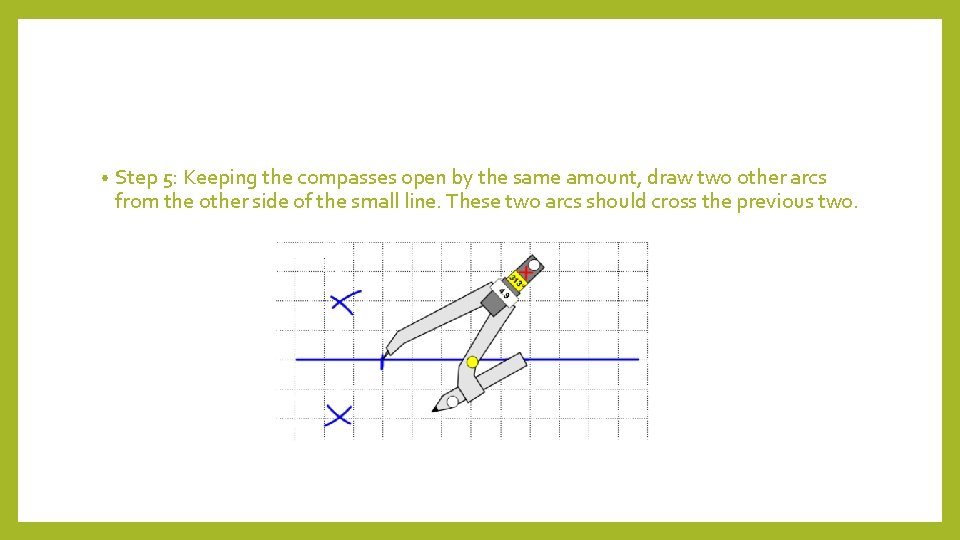  • Step 5: Keeping the compasses open by the same amount, draw two