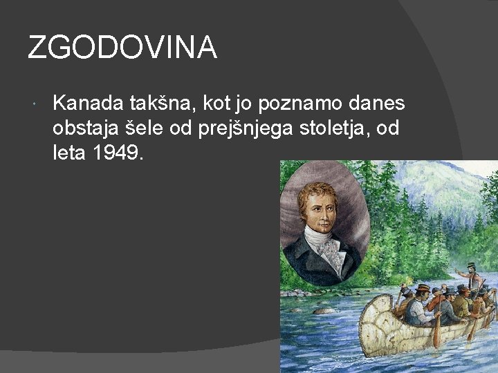 ZGODOVINA Kanada takšna, kot jo poznamo danes obstaja šele od prejšnjega stoletja, od leta