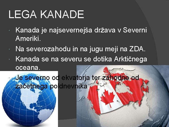 LEGA KANADE Kanada je najsevernejša država v Severni Ameriki. Na severozahodu in na jugu