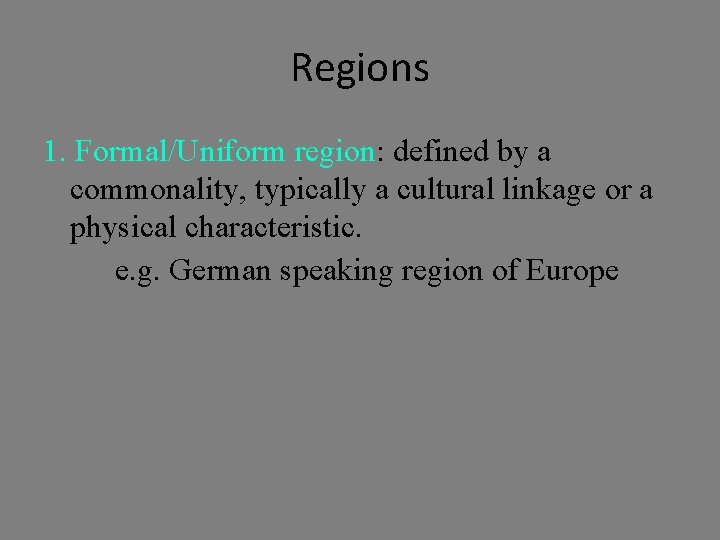 Regions 1. Formal/Uniform region: defined by a commonality, typically a cultural linkage or a