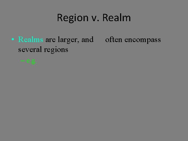 Region v. Realm • Realms are larger, and several regions – e. g. often