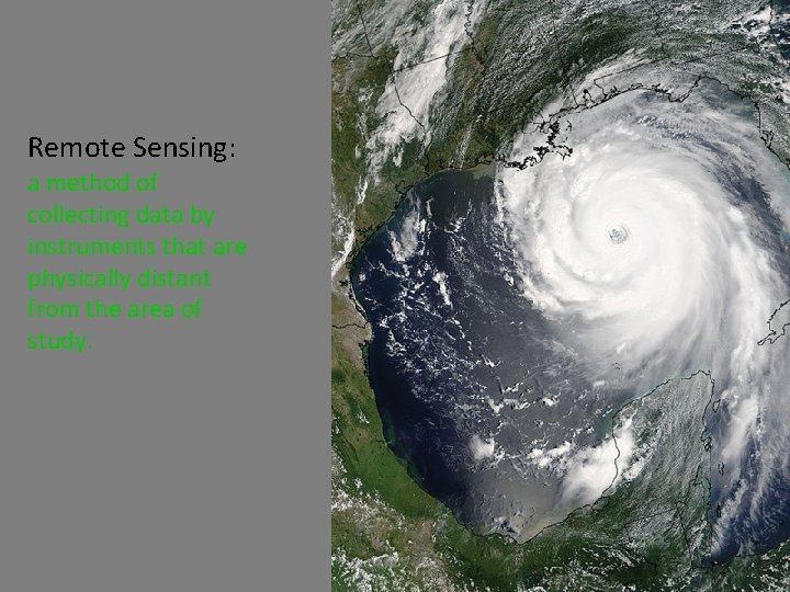 Remote Sensing: a method of collecting data by instruments that are physically distant from