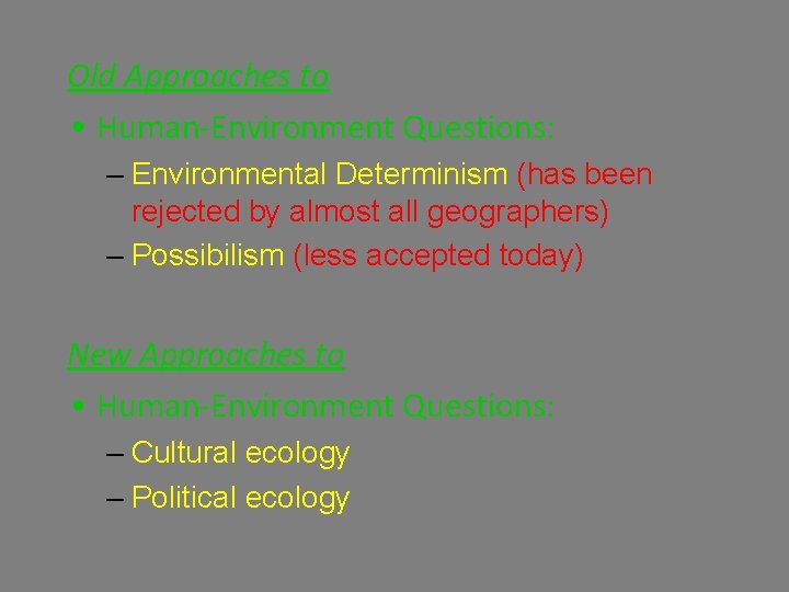 Old Approaches to • Human-Environment Questions: – Environmental Determinism (has been rejected by almost
