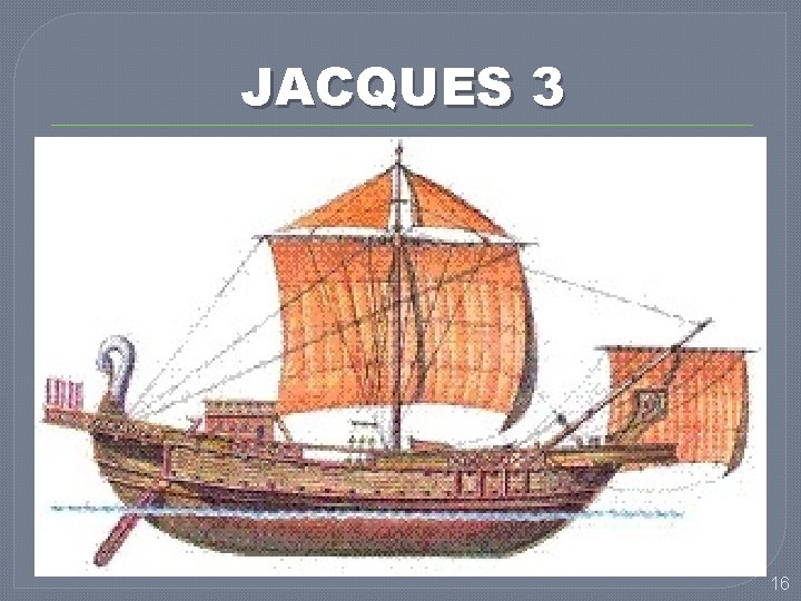 JACQUES 3 4 Voici encore, les navires, qui sont si grands, et que poussent