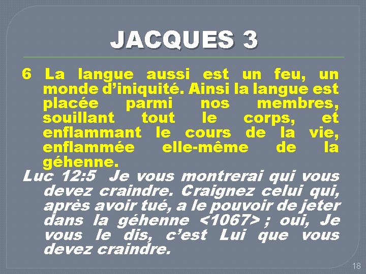 JACQUES 3 6 La langue aussi est un feu, un monde d’iniquité. Ainsi la