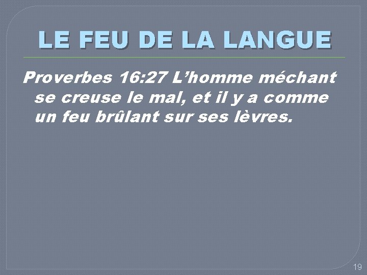 LE FEU DE LA LANGUE Proverbes 16: 27 L’homme méchant se creuse le mal,