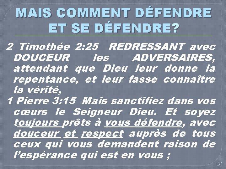 MAIS COMMENT DÉFENDRE ET SE DÉFENDRE? 2 Timothée 2: 25 REDRESSANT avec DOUCEUR les