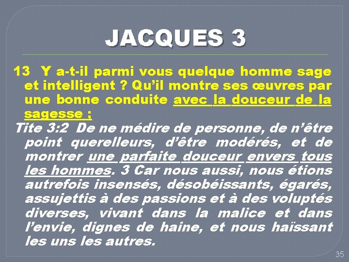 JACQUES 3 13 Y a-t-il parmi vous quelque homme sage et intelligent ? Qu’il