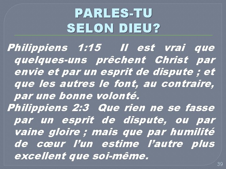 PARLES-TU SELON DIEU? Philippiens 1: 15 Il est vrai quelques-uns prêchent Christ par envie