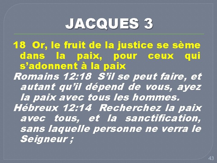 JACQUES 3 18 Or, le fruit de la justice se sème dans la paix,