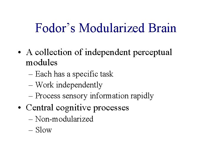 Fodor’s Modularized Brain • A collection of independent perceptual modules – Each has a