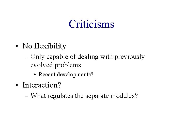 Criticisms • No flexibility – Only capable of dealing with previously evolved problems •