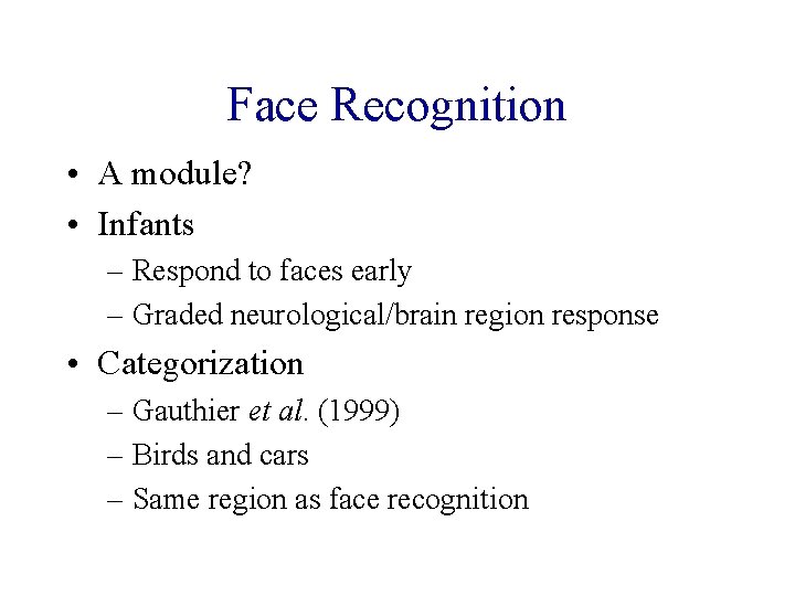 Face Recognition • A module? • Infants – Respond to faces early – Graded
