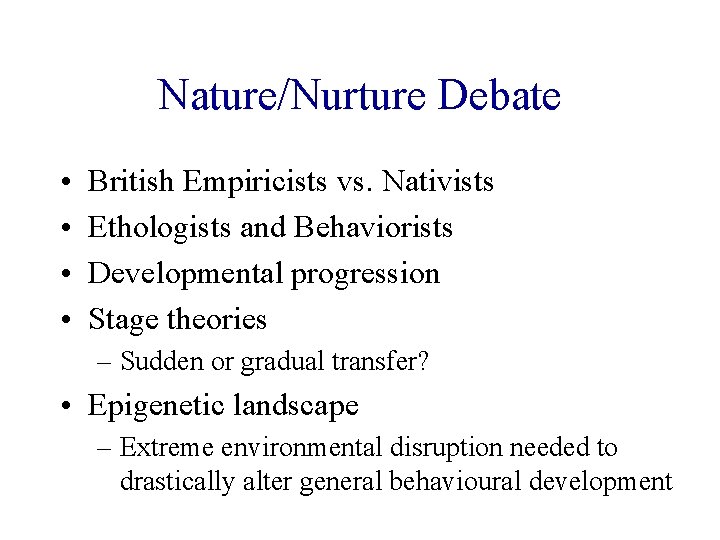 Nature/Nurture Debate • • British Empiricists vs. Nativists Ethologists and Behaviorists Developmental progression Stage