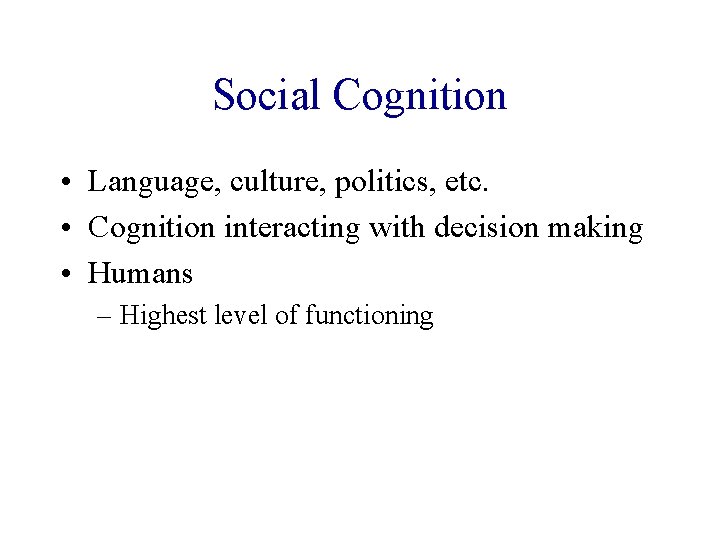 Social Cognition • Language, culture, politics, etc. • Cognition interacting with decision making •