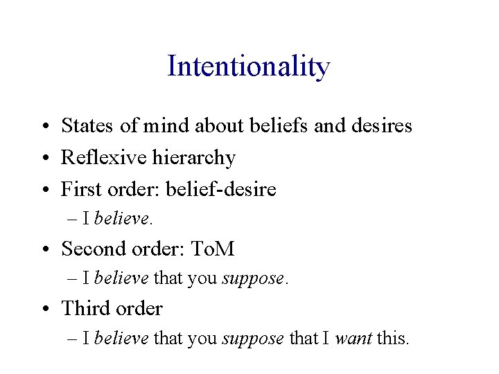 Intentionality • States of mind about beliefs and desires • Reflexive hierarchy • First