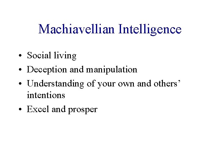 Machiavellian Intelligence • Social living • Deception and manipulation • Understanding of your own