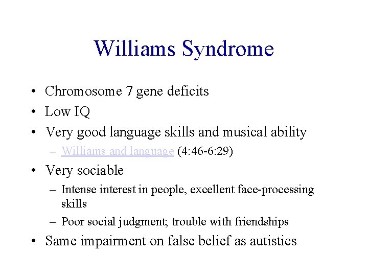 Williams Syndrome • Chromosome 7 gene deficits • Low IQ • Very good language