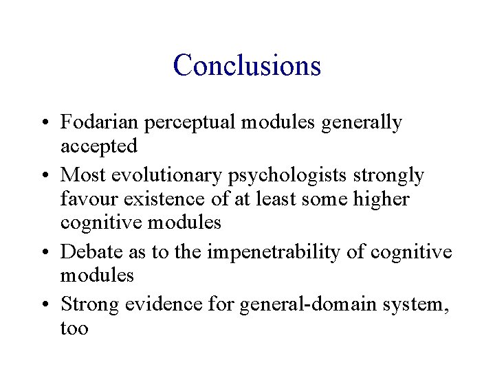 Conclusions • Fodarian perceptual modules generally accepted • Most evolutionary psychologists strongly favour existence